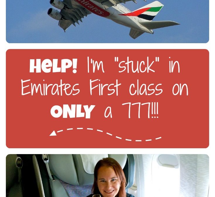 Help!  I’m “stuck” in Emirates First class on ONLY a 777!!!