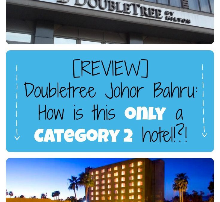 [REVIEW] Doubletree Johor Bahru: How is this only a Category 2 hotel!?!